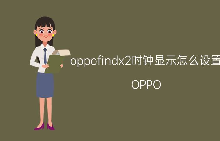 oppofindx2时钟显示怎么设置 OPPO Find X2 Pro怎样在桌面添加时间？